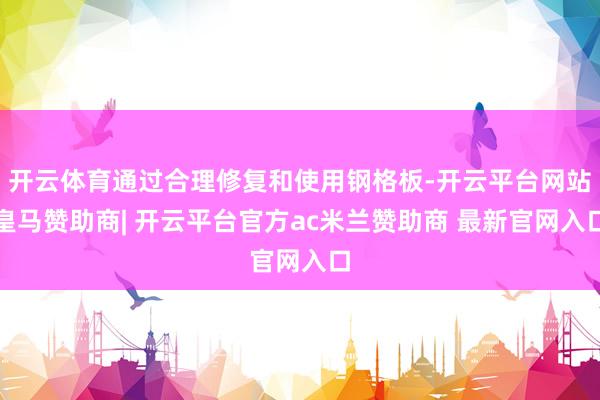 开云体育通过合理修复和使用钢格板-开云平台网站皇马赞助商| 开云平台官方ac米兰赞助商 最新官网入口